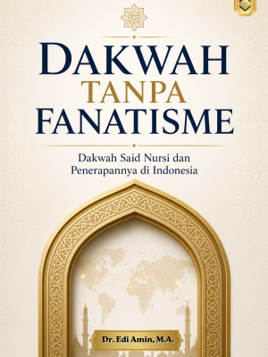 DAKWAH TANPA FANATISME: Dakwah Said Nursi dan Penerapannya di Indonesia