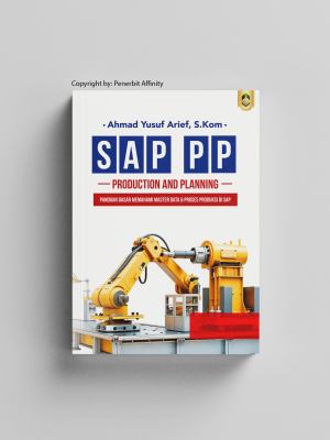 SAP PP - PRODUCTION AND PLANNING: PANDUAN DASAR MEMAHAMI MASTER DATA & PROSES PRODUKSI DI SAP