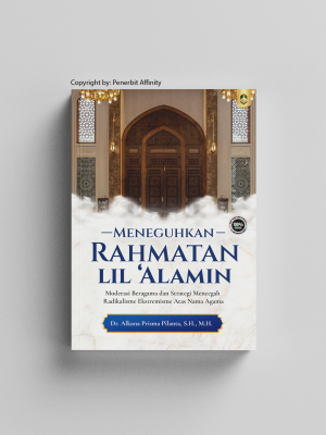 Meneguhkan Rahmatan lil ‘Alamin: Moderasi Beragama dan Strategi Mencegah Radikalisme Ekstremisme Atas Nama Agama
